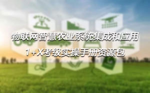 物联网智慧农业系统集成和应用1+X考级实操手册资源包
